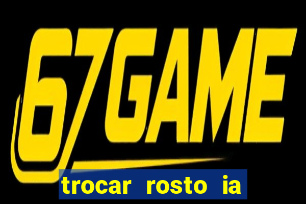 trocar rosto ia online mudar rosto